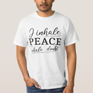 I inhale Peace, exhale doubt T-Shirt