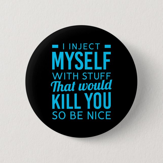 I Inject Myself With Stuff Fun Diabetes Awareness  2 Inch Round Button (Front)