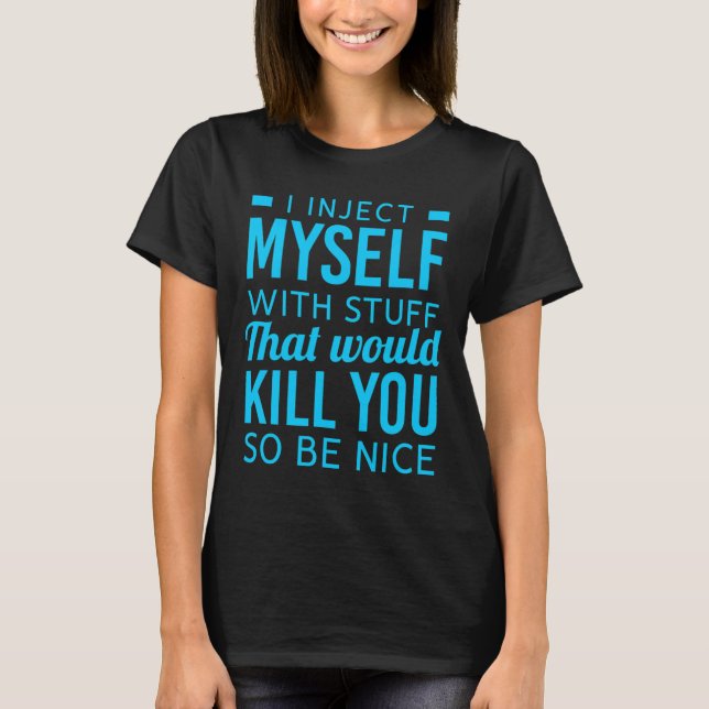 I Inject Myself With Stuff Fun Diabetes Awareness  T-Shirt (Front)