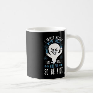 I Inject Myself With Stuff That Would Kill You So Coffee Mug