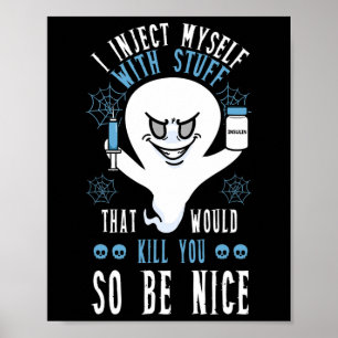 I Inject Myself With Stuff That Would Kill You So  Poster