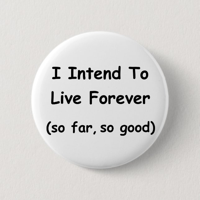 I Intend To Live Forever 2 Inch Round Button (Front)