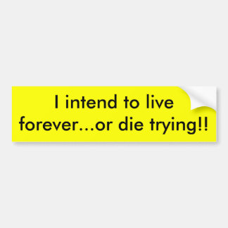 I intend to live forever...or die ... - Customized Bumper Sticker