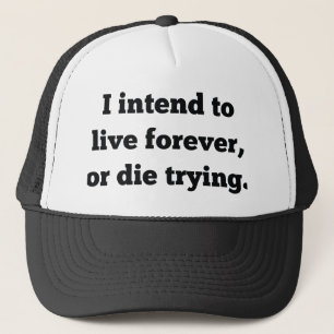 I Intend To Live Forever, Or Die Trying Trucker Hat