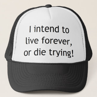 I intend to live forever or die trying! trucker hat