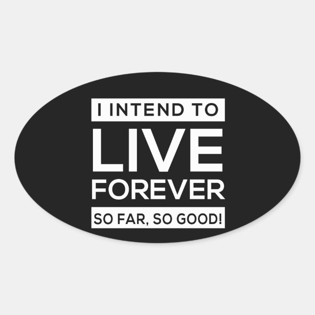 I Intend to Live Forever, So Far, So Good! Oval Sticker (Front)