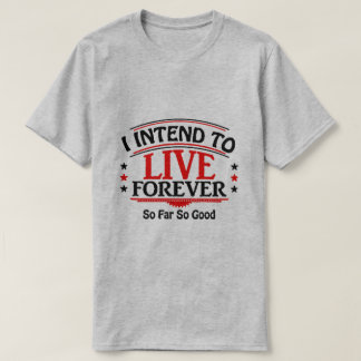 I intend to live forever T-Shirt