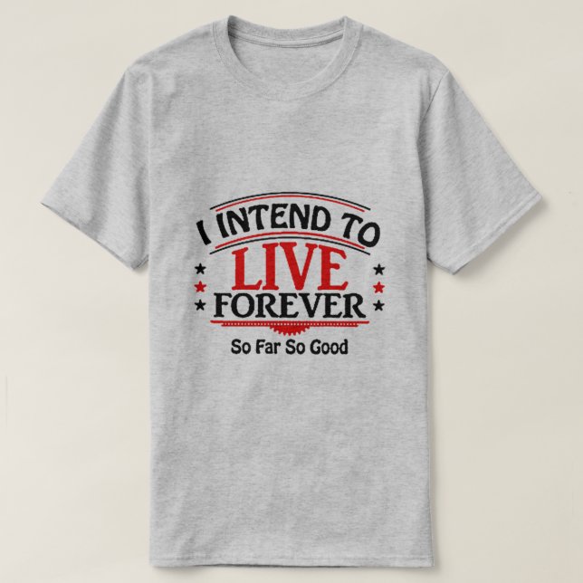 I intend to live forever T-Shirt (Design Front)