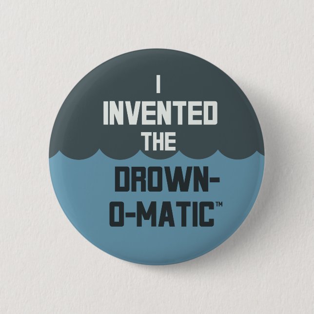 "I invented the Drown-O-Matic" button (Front)