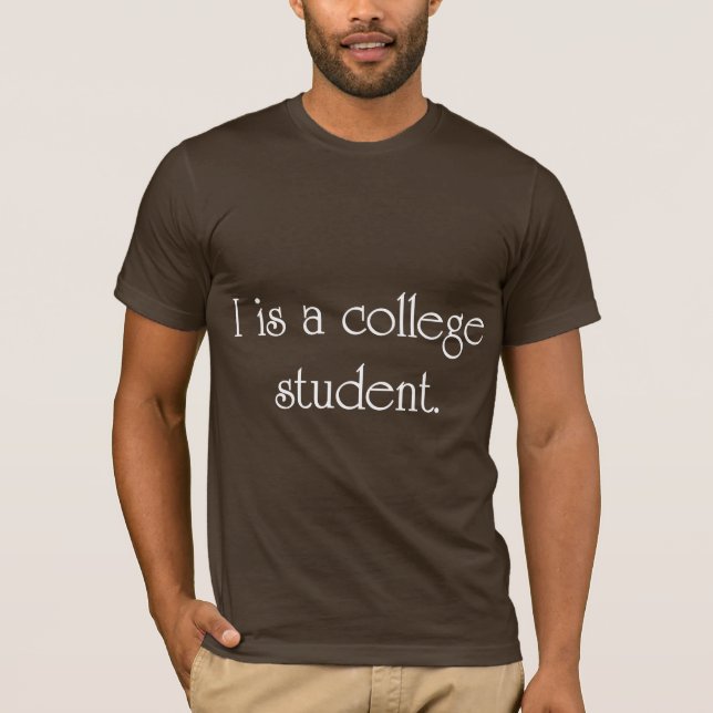I Is A College Student T-Shirt (Front)