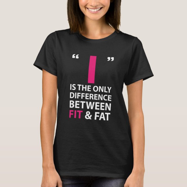 I is the Difference Between Fit and Fat Workout T-Shirt (Front)