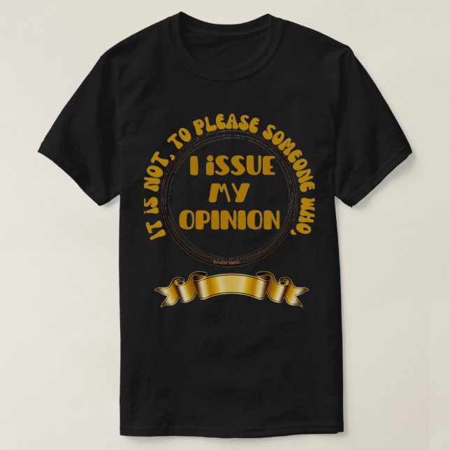 I issue my opinion T-Shirt (Design Front)