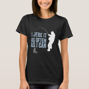 I Jerk It As Often As I Can Funny Mens Adult Humou T-Shirt