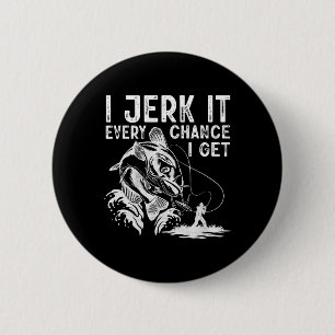 I Jerk It Every Chance I Get Fishing Angling Fishe 2 Inch Round Button