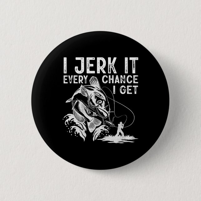 I Jerk It Every Chance I Get Fishing Angling Fishe 2 Inch Round Button (Front)
