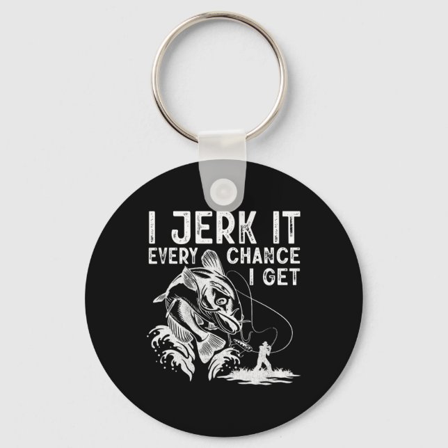 I Jerk It Every Chance I Get Fishing Angling Fishe Keychain (Front)