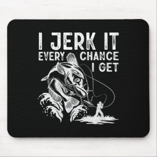 I Jerk It Every Chance I Get Fishing Angling Fishe Mouse Pad
