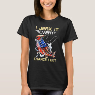 I Jerk It Every Chance I Get T-Shirt
