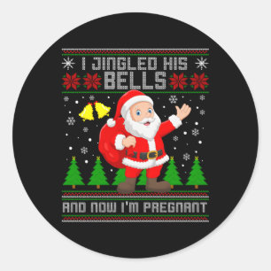 I Jingled His Bells And Now I'M Pregnant Ugly Classic Round Sticker