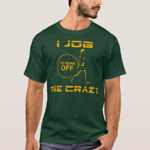 I jog to burn off the crazy T-Shirt