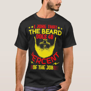 I joke that the beard does 40 of the job T-Shirt