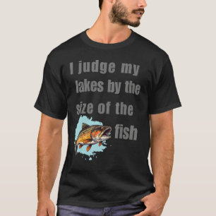 I Judge My Lakes By The Size Of The Fish  Fishing  T-Shirt