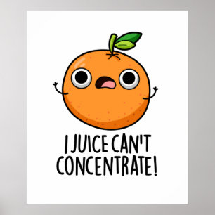 I Juice Can't Concentrate Cute Orange Pun Poster