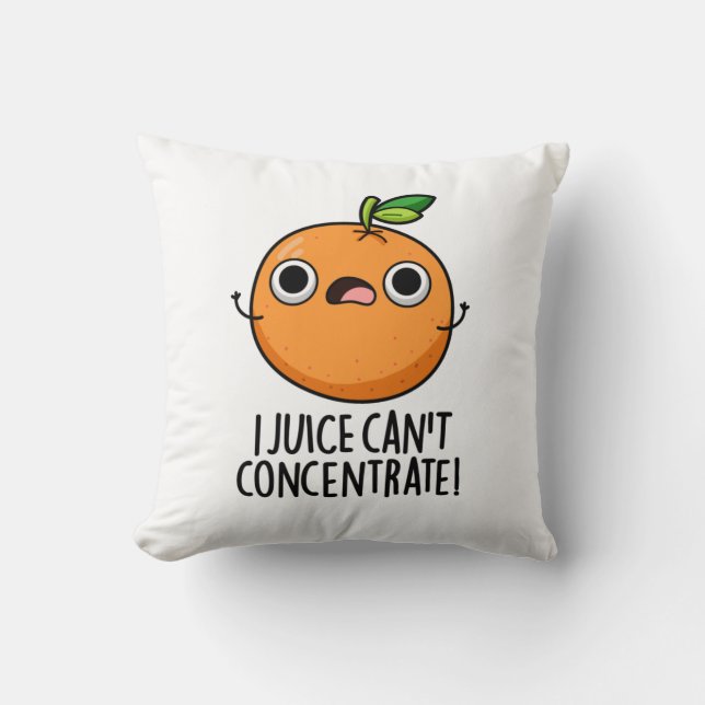 I Juice Can't Concentrate Cute Orange Pun  Throw Pillow (Front)