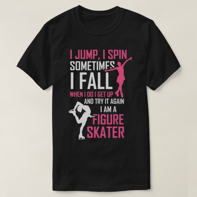 I Jump I Spin I Am A Figure Skater T-Shirt (Design Front)