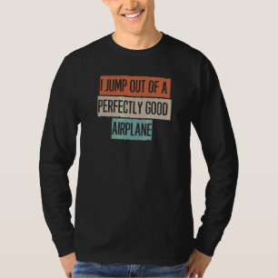I Jump Out Of A Perfectly Good Airplane 1 T-Shirt