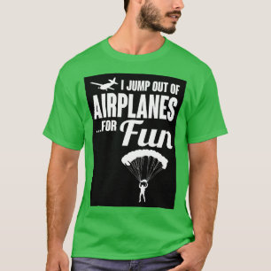 I jump out of airplanes for fun black T-Shirt