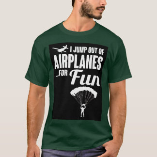I jump out of airplanes for fun T-Shirt