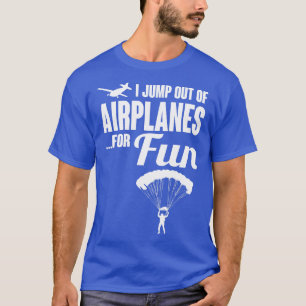 I jump out of airplanes for fun white T-Shirt