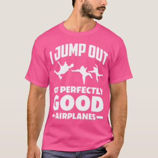 I Jump Out Of Perfectly Good Airplanes Funny Skydi T-Shirt