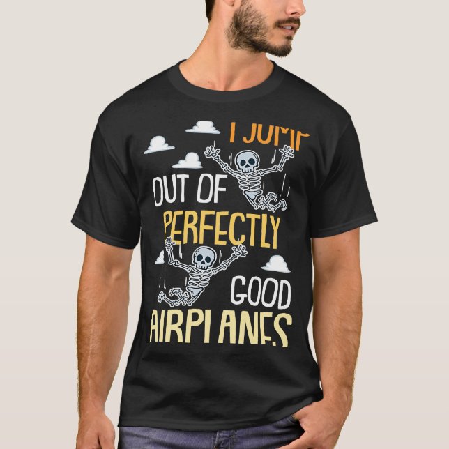 I Jump Out Of Perfectly Good Airplanes  Skydiving T-Shirt (Front)