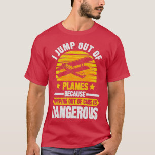 I jump out of planes because jumping out of cars i T-Shirt