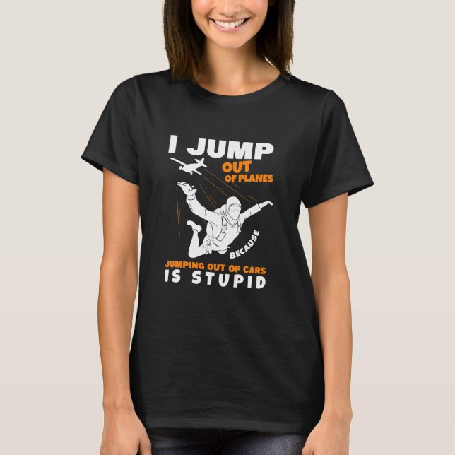 I Jump Out Of Planes Skydiver T-Shirt (Front)