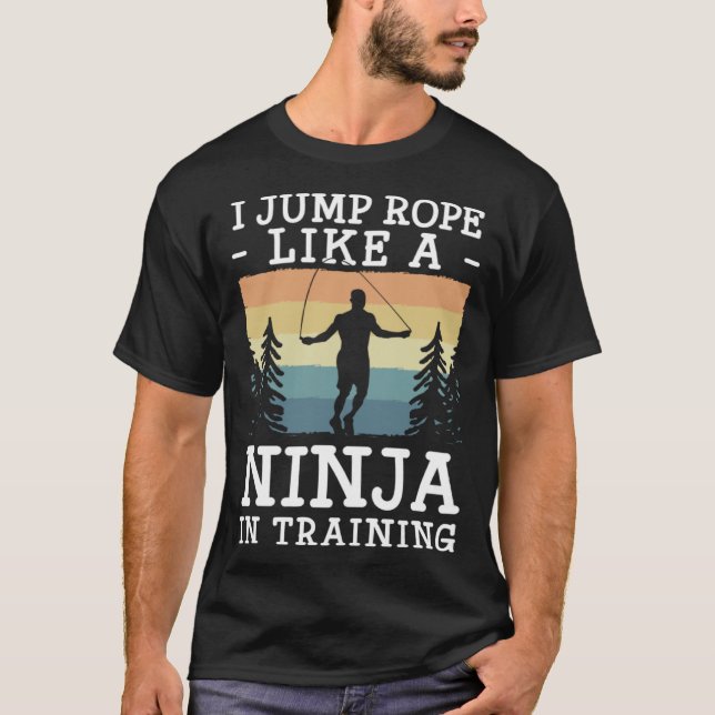I Jump Rope Like A Ninja In Training Jumping Rope T-Shirt (Front)