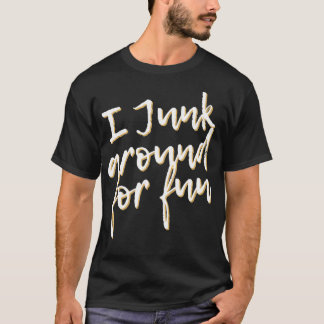 I Junk Around For Fun Funny Junkin Pun T-Shirt