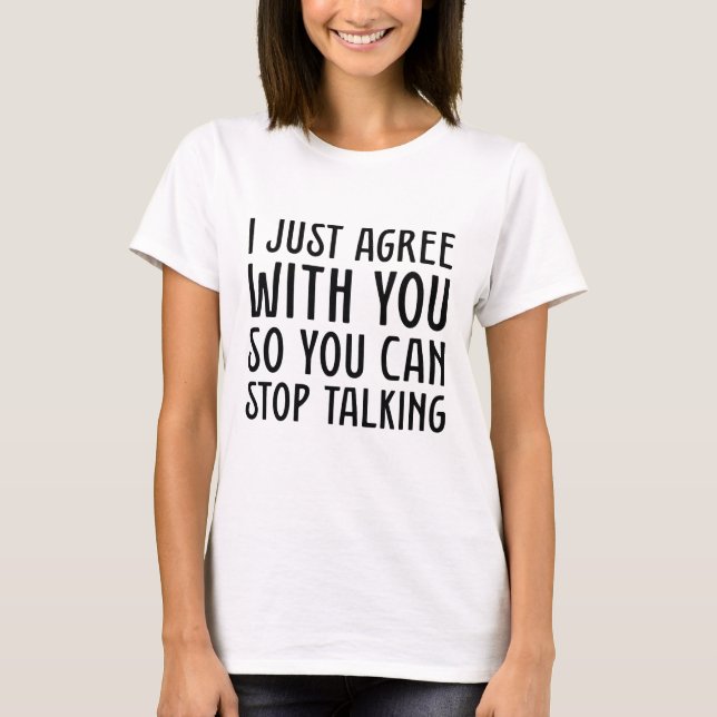 I Just Agree With You T-Shirt (Front)