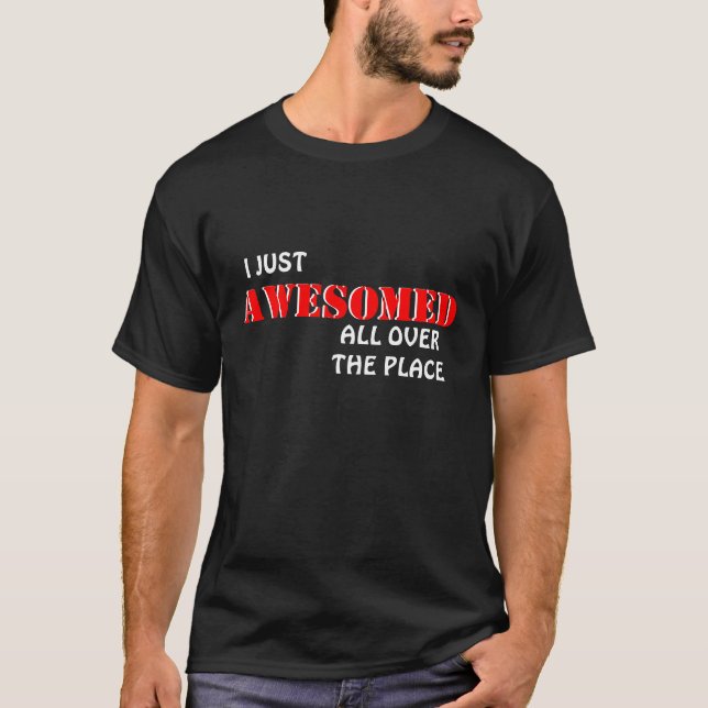 I Just Awesomed T-Shirt (Front)