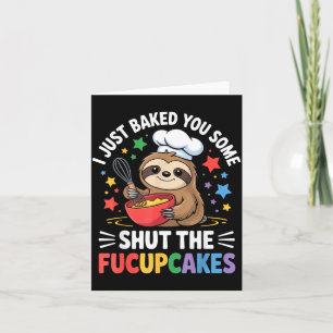 I Just Baked You Some Shut The Fucupcakes Funny Sl Card