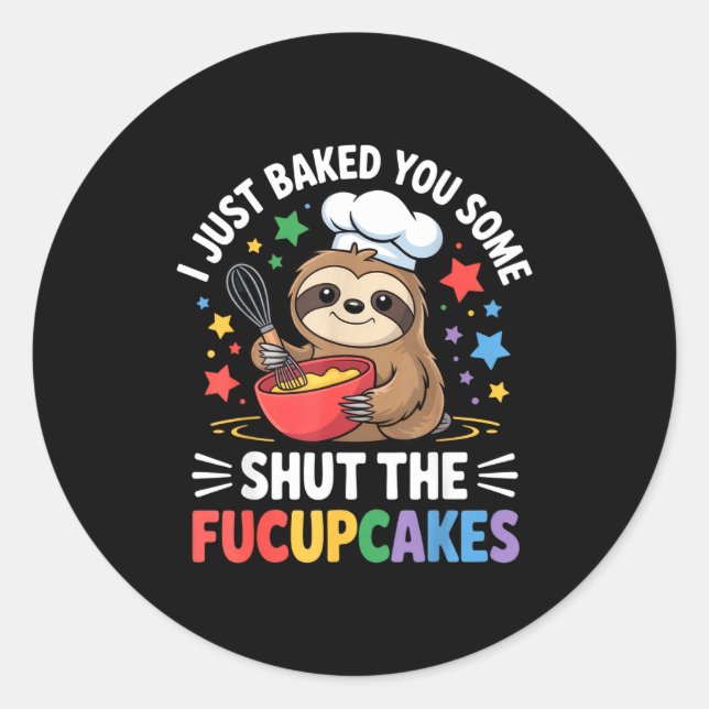 I Just Baked You Some Shut The Fucupcakes Funny Sl Classic Round Sticker (Front)