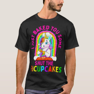 I Just Baked You Some Shut the Fucupcakes Funny T-Shirt