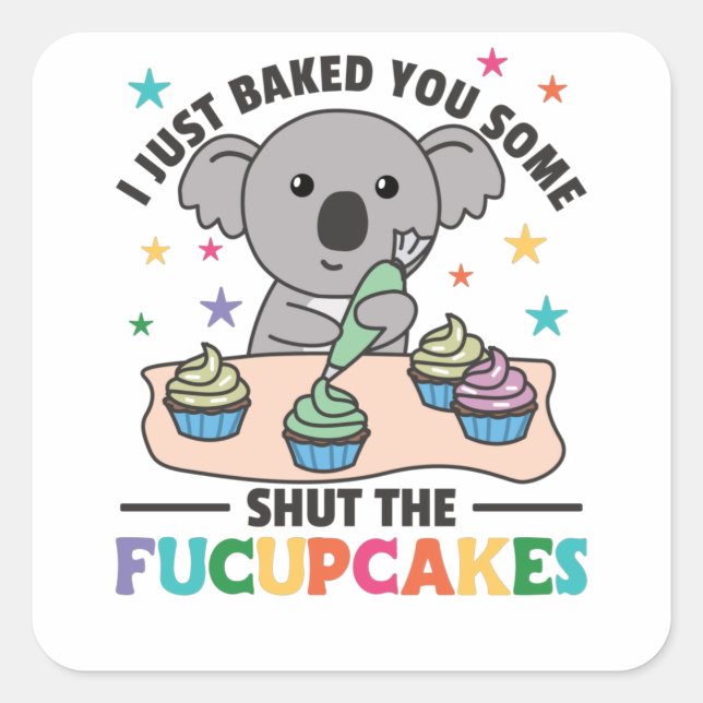 I just baked you some shut the fucupcakes koala square sticker (Front)