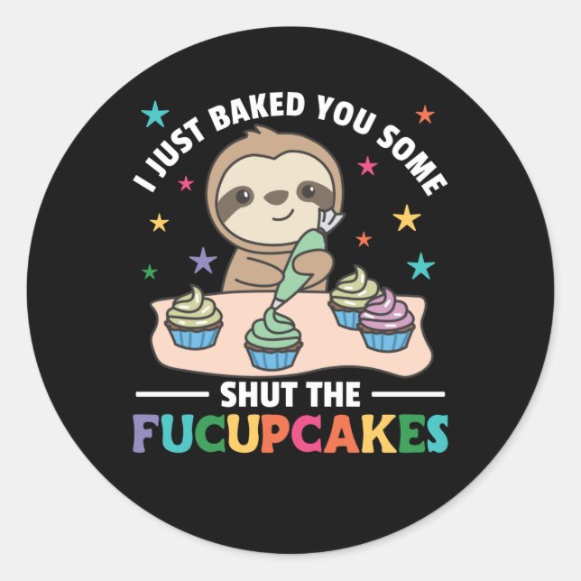 I just baked you some shut the fucupcakes sloth classic round sticker (Front)