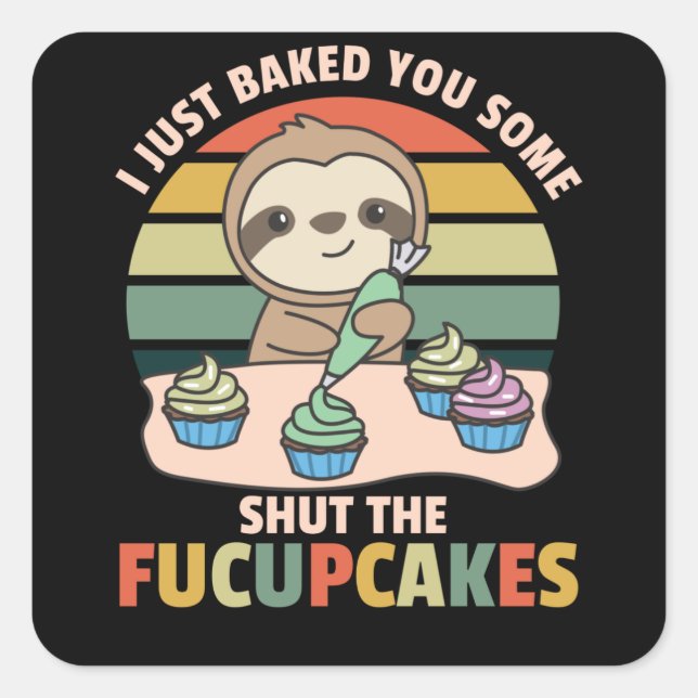 I just baked you some shut the fucupcakes sloth square sticker (Front)