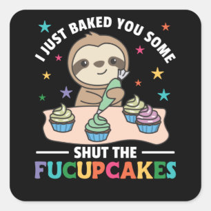 I just baked you some shut the fucupcakes sloth square sticker