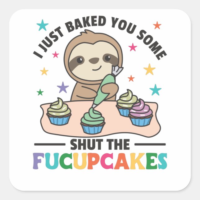 I just baked you some shut the fucupcakes sloth square sticker (Front)