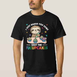 I just baked you some shut the fucupcakes sloth T-Shirt